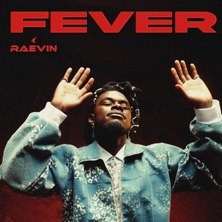 Afro-Fusion Sensation Raevin Returns with Sizzling New Single “FEVER”